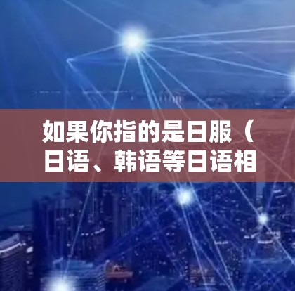 如果你指的是日服（日语、韩语等日语相关平台）那么VPN可能并不是直接用于访问日服内容的工具。不过，如果你指的是VPN平台，以下是一些常见的VPN推荐，可以帮助你访问日服内容或满足VPN的安全需求