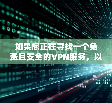如果您正在寻找一个免费且安全的VPN服务，以下是一些推荐的选项，涵盖了国内和国际的优质选择