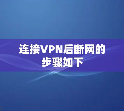 连接VPN后断网的步骤如下 连接VPN后断网的步骤如下