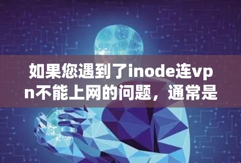 如果您遇到了inode连vpn不能上网的问题，通常是因为以下原因