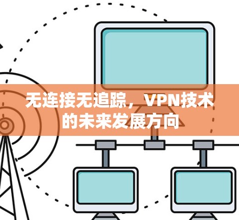 无连接无追踪，VPN技术的未来发展方向