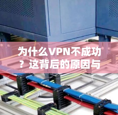 为什么VPN不成功？这背后的原因与解决方案