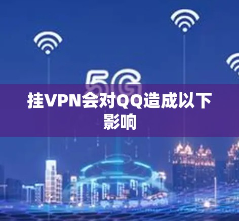 挂VPN会对QQ造成以下影响 挂VPN会对QQ造成以下影响