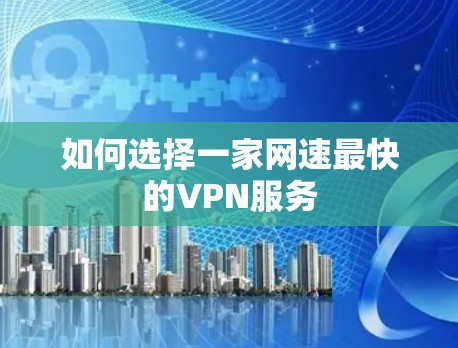 如何选择一家网速最快的VPN服务 如何选择一家网速最快的VPN服务