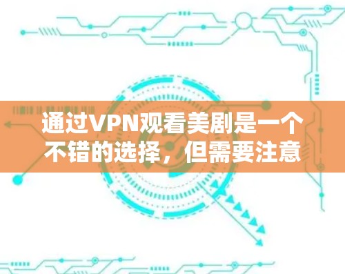 通过VPN观看美剧是一个不错的选择,但需要注意以下几点 通过VPN观看美剧是一个不错的选择,但需要注意以下几点