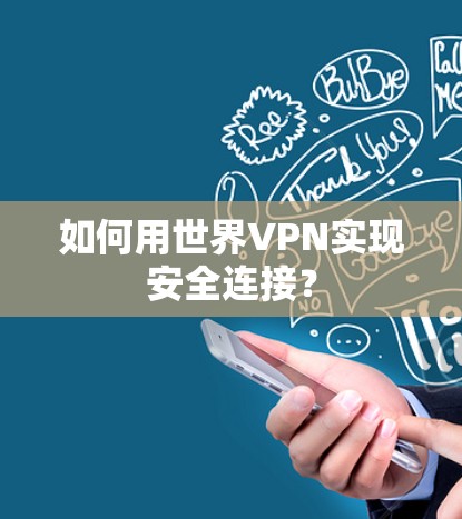 如何用世界VPN实现安全连接? 如何用世界VPN实现安全连接?