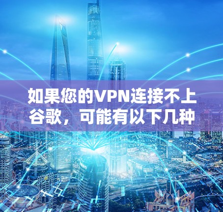 如果您的VPN连接不上谷歌，可能有以下几种常见原因和解决方法