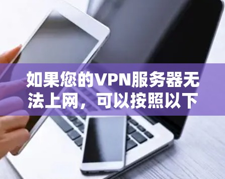 如果您的VPN服务器无法上网，可以按照以下步骤进行处理