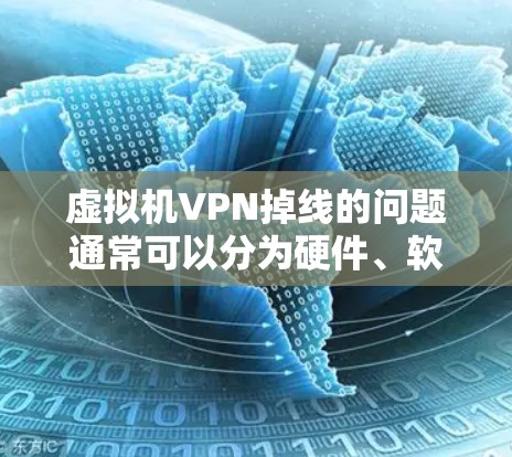 虚拟机VPN掉线的问题通常可以分为硬件、软件、安全设置和配置调整等多个方面。以下是解决方法的步骤