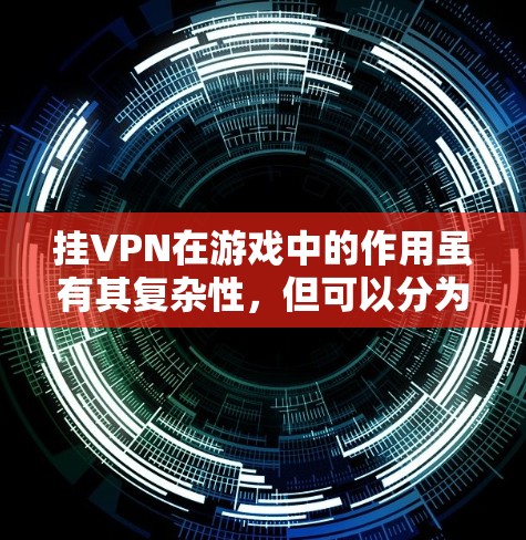 挂VPN在游戏中的作用虽有其复杂性，但可以分为以下几点进行总结
