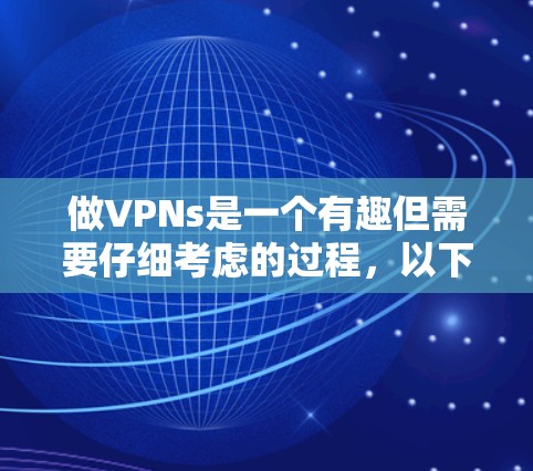 做VPNs是一个有趣但需要仔细考虑的过程,以下是详细的步骤指南 做VPNs是一个有趣但需要仔细考虑的过程,以下是详细的步骤指南