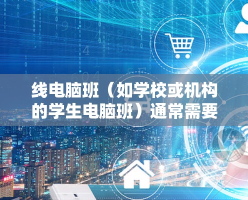 线电脑班(如学校或机构的学生电脑班)通常需要通过网络进行管理,以确保设备的稳定运行和网络的安全。以下是线电脑班中常用的VPN(虚拟专用网络)工具 线电脑班(如学校或机构的学生电脑班)通常需要通过网络进行管理,以确保设备的稳定运行和网络的安全。以下是线电脑班中常用的VPN(虚拟专用网络)工具