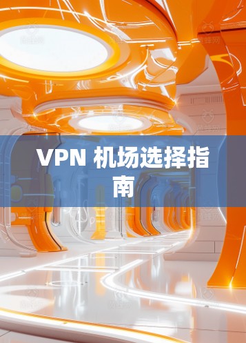 VPN 机场选择指南 VPN 机场选择指南