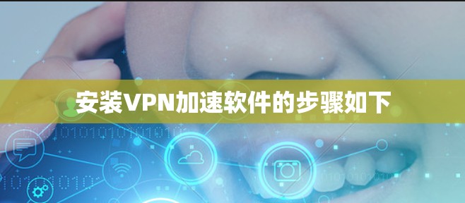 安装VPN加速软件的步骤如下