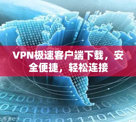 VPN极速客户端下载，安全便捷，轻松连接