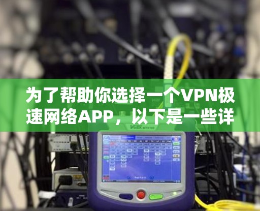 为了帮助你选择一个VPN极速网络APP,以下是一些详细的步骤和推荐 为了帮助你选择一个VPN极速网络APP,以下是一些详细的步骤和推荐