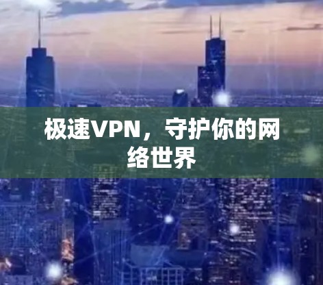 极速VPN，守护你的网络世界