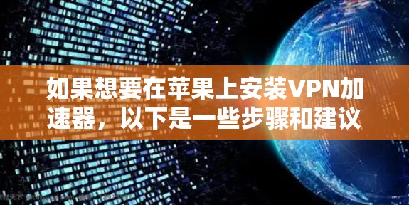 如果想要在苹果上安装VPN加速器,以下是一些步骤和建议 如果想要在苹果上安装VPN加速器,以下是一些步骤和建议