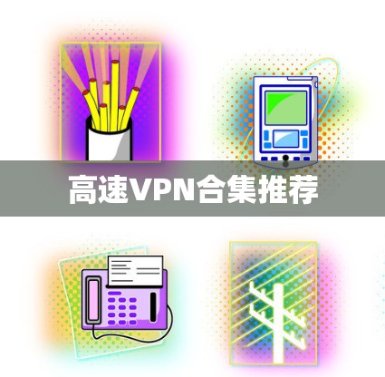 高速VPN合集推荐 高速VPN合集推荐