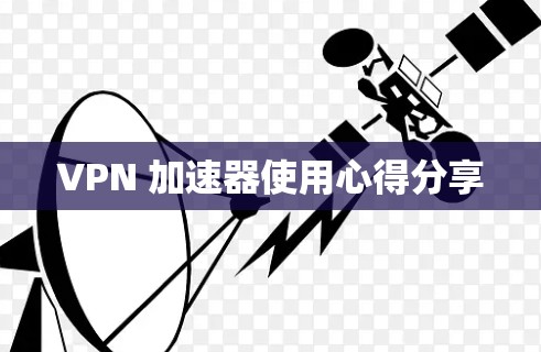 VPN 加速器使用心得分享