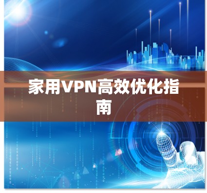 家用VPN高效优化指南 家用VPN高效优化指南