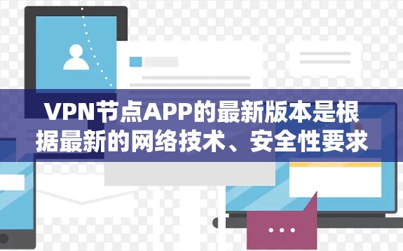 VPN节点APP的最新版本是根据最新的网络技术、安全性要求和兼容性要求开发的。以下是了解VPN节点最新版本的关键点