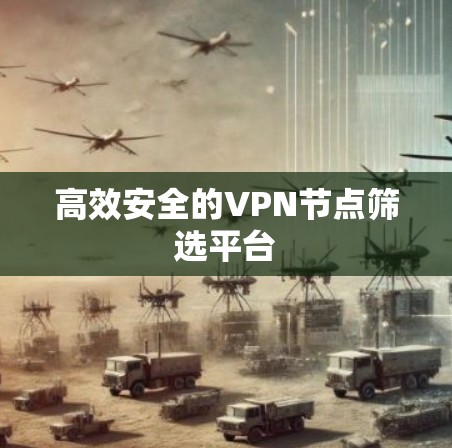 高效安全的VPN节点筛选平台