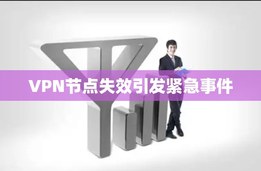 VPN节点失效引发紧急事件