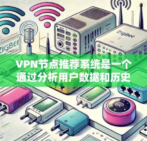 VPN节点推荐系统是一个通过分析用户数据和历史行为,推荐适合的VPN服务的系统。以下是一个详细的推荐过程 VPN节点推荐系统是一个通过分析用户数据和历史行为,推荐适合的VPN服务的系统。以下是一个详细的推荐过程