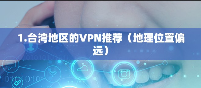 1.台湾地区的VPN推荐（地理位置偏远）