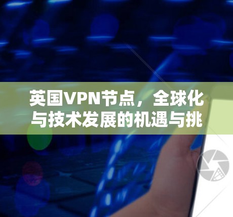 英国VPN节点，全球化与技术发展的机遇与挑战