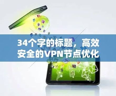 34个字的标题,高效安全的VPN节点优化 34个字的标题,高效安全的VPN节点优化
