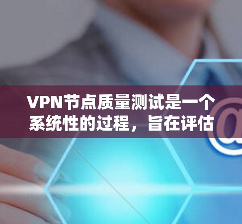 VPN节点质量测试是一个系统性的过程,旨在评估节点的可靠性和安全性。以下是对VPN节点质量测试方法的详细总结 VPN节点质量测试是一个系统性的过程,旨在评估节点的可靠性和安全性。以下是对VPN节点质量测试方法的详细总结