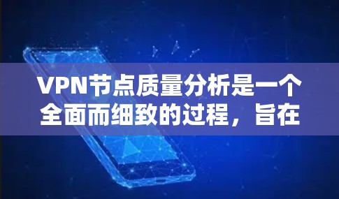 VPN节点质量分析是一个全面而细致的过程,旨在评估 VPN 网站在安全、可靠性和性能上的表现。以下是对 VPN 节点质量分析的详细总结 VPN节点质量分析是一个全面而细致的过程,旨在评估 VPN 网站在安全、可靠性和性能上的表现。以下是对 VPN 节点质量分析的详细总结