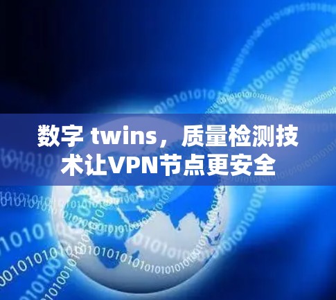 数字 twins，质量检测技术让VPN节点更安全