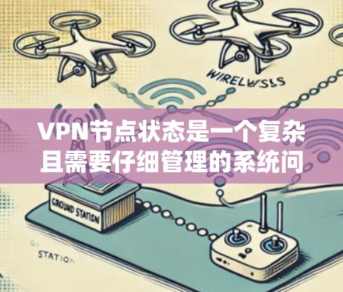 VPN节点状态是一个复杂且需要仔细管理的系统问题,以下是分步的解决方案 VPN节点状态是一个复杂且需要仔细管理的系统问题,以下是分步的解决方案
