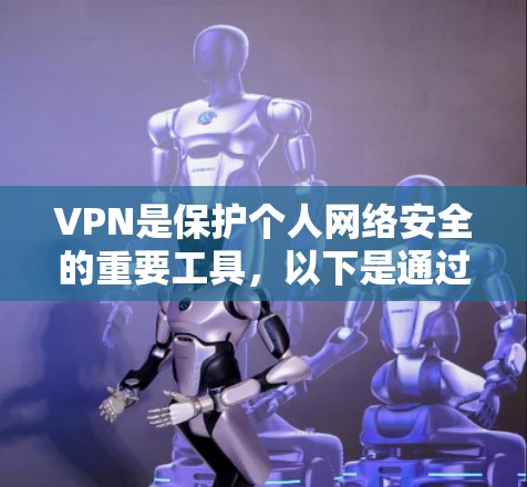 VPN是保护个人网络安全的重要工具，以下是通过分析VPN精品线路的详细总结