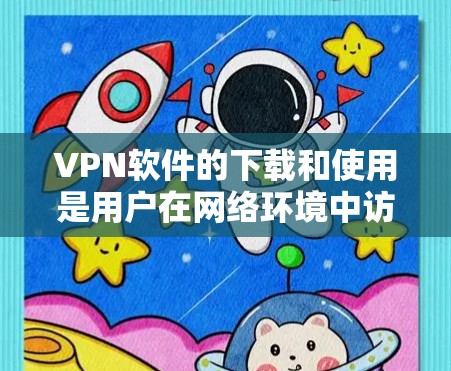 VPN软件的下载和使用是用户在网络环境中访问更多内容的重要工具。以下是一些常见的VPN软件推荐,供您参考 VPN软件的下载和使用是用户在网络环境中访问更多内容的重要工具。以下是一些常见的VPN软件推荐,供您参考