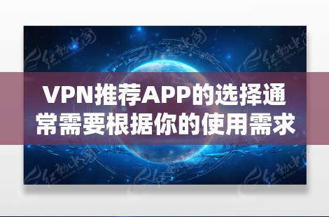VPN推荐APP的选择通常需要根据你的使用需求和安全偏好来决定。以下是一些近年来比较受欢迎的VPN推荐APP,供你参考 VPN推荐APP的选择通常需要根据你的使用需求和安全偏好来决定。以下是一些近年来比较受欢迎的VPN推荐APP,供你参考