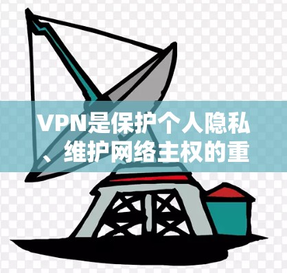 VPN是保护个人隐私、维护网络主权的重要工具,以下是精选的VPN线路推荐,供您参考 VPN是保护个人隐私、维护网络主权的重要工具,以下是精选的VPN线路推荐,供您参考