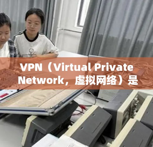 VPN（Virtual Private Network，虚拟网络）是一种通过加密技术将内部网络与外部网络连接起来的技术，旨在保护数据安全和隐私。以下是关于VPN科学上网连接的一些关键点