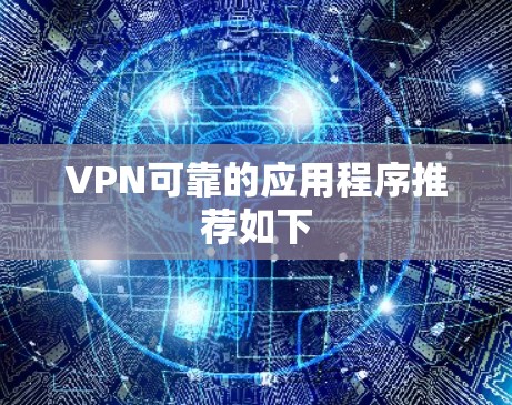 VPN可靠的应用程序推荐如下 VPN可靠的应用程序推荐如下