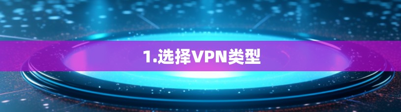 1.选择VPN类型