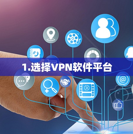 1.选择VPN软件平台 1.选择VPN软件平台