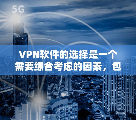 VPN软件的选择是一个需要综合考虑的因素，包括功能、安全性、预算和用户体验。以下是一些推荐的VPN软件，帮助您根据需求做出明智的选择