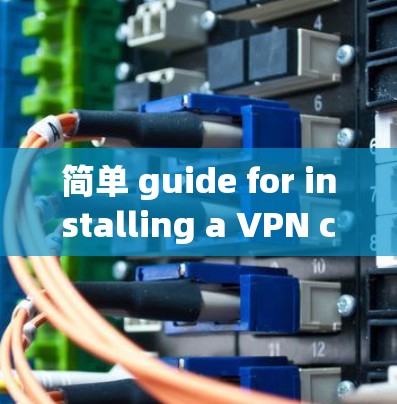 简单 guide for installing a VPN client