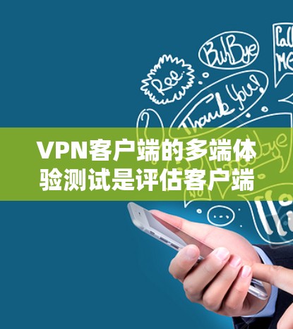 VPN客户端的多端体验测试是评估客户端在不同设备上的兼容性和稳定性的重要过程。以下是一个详细的步骤指南,帮助您完成多端体验测试 VPN客户端的多端体验测试是评估客户端在不同设备上的兼容性和稳定性的重要过程。以下是一个详细的步骤指南,帮助您完成多端体验测试