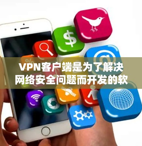 VPN客户端是为了解决网络安全问题而开发的软件,用于在互联网上进行VPN连接。以下是一些详细的步骤和注意事项,帮助你选择和使用VPN客户端 VPN客户端是为了解决网络安全问题而开发的软件,用于在互联网上进行VPN连接。以下是一些详细的步骤和注意事项,帮助你选择和使用VPN客户端