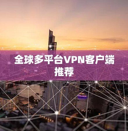 全球多平台VPN客户端推荐 全球多平台VPN客户端推荐