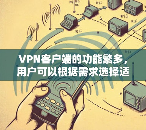 VPN客户端的功能繁多，用户可以根据需求选择适合的设置和功能。以下是详细的步骤说明